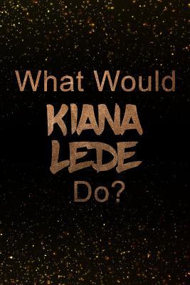 [54618] ~R.e.a.d# What Would Kiana Lede Do?: Black and Gold Kiana Lede Notebook - Journal. Perfect for School, Writing Poetry, Use as a Diary, Gratitude Writing, Travel Journal or Dream Journal -  ~e.P.u.b%