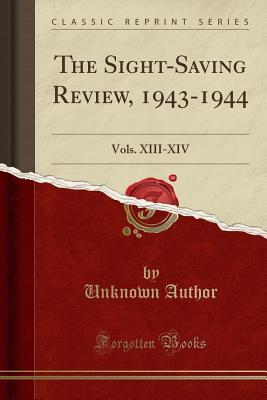 [0a098] !Read~ ^Online% The Sight-Saving Review, 1943-1944: Vols. XIII-XIV (Classic Reprint) - Unknown Author !PDF*