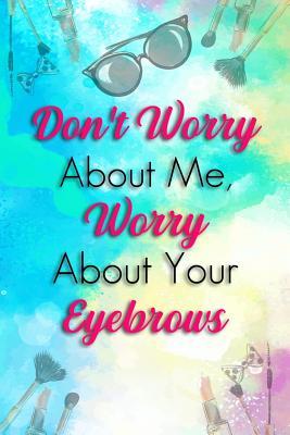 [38eaa] @Full% @Download* Don't Worry about Me, Worry about Your Eyebrows: Blank Lined Notebook Journal Diary Composition Notepad 120 Pages 6x9 Paperback ( Makeup ) Blue - Maxine Jackson P %ePub!