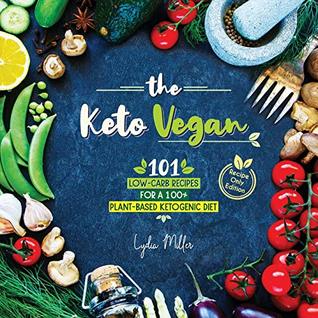 29747] @D.o.w.n.l.o.a.d* The Keto Vegan: 101 Low-Carb Recipes For A 100% Plant-Based Ketogenic Diet (Recipe-Only Edition) (The Carbless Cook) - Lydia Miller ~P.D.F#