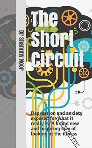 [bcb1d] ^Read% The Short Circuit: Depression and anxiety exposed for what it really is: A brand new and inspiring way of looking at depression and anxiety - Shammy Noor !P.D.F~