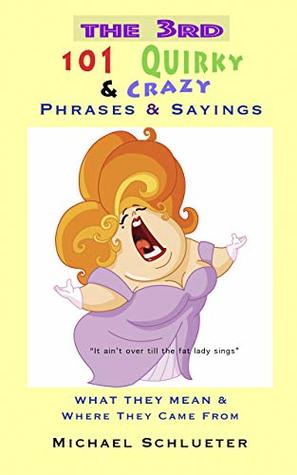 [6f1fd] ~F.u.l.l.% !D.o.w.n.l.o.a.d% The 3rd 101 Quirky & Crazy Phrases & Sayings: What They Mean & Where They Came From - Michael Schlueter ^PDF%