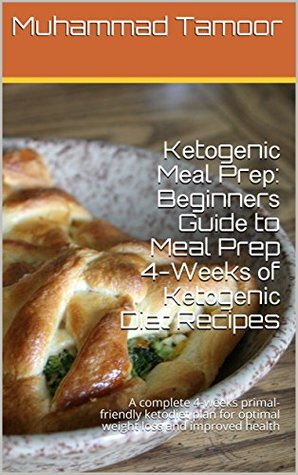 b4bbb] *D.o.w.n.l.o.a.d% Kеtоgеnіс Mеаl Prер: Bеgіnnеrѕ Guіdе to Meal Prep 4-Wееkѕ оf Kеtоgеnіс Diet Recipes: A complete 4-weeks primal-friendly ketodiet plan for optimal weight loss and improved health - Muhammad Tamoor ^P.D.F#