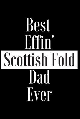 [9dcf5] @Read* ^Online! Best Effin Scottish Fold Dad Ever: Gift for Cat Animal Pet Lover - Funny Notebook Joke Journal Planner - Friend Her Him Men Women Colleague Coworker Book (Special Funny Unique Alternative to Card) -  ~P.D.F!