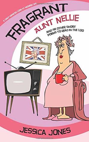 1619d] #D.o.w.n.l.o.a.d^ FRAGRANT AUNT NELLIE And 99 Other Short Poems To Read in the Loo: A Light-Hearted Look at Modern Life - Jessica Jones !ePub~
