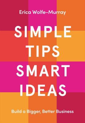[58329] !R.e.a.d% Simple Tips Smart Ideas: Build a Bigger, Better Business - Erica Wolfe-Murray *ePub#