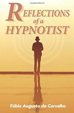 [350de] !Read* Reflections of a Hypnotist: Hypnosis and Positive Changes - Fábio Augusto de Carvalho #PDF*