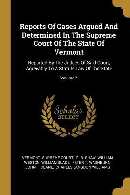 [29ed4] ~Read^ Reports of Cases Argued and Determined in the Supreme Court of the State of Vermont: Reported by the Judges of Said Court, Agreeably to a Statute Law of the State; Volume 7 - Vermont Supreme Court !ePub!