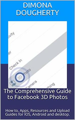 [a6b55] !F.u.l.l.~ !D.o.w.n.l.o.a.d! The Comprehensive Guide to Facebook 3D Photos for Beginners: How to, Apps, Resources and Upload Guides for IOS, Android and Desktop (and laptop). - Dimona Dougherty %ePub^