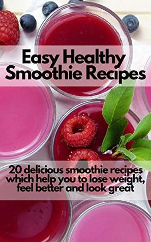 [1097a] !Download@ Easy Healthy Smoothie Recipes: 20 Delicious Smoothie Recipes Which Help You To Lose Weight, Feel Better And Look Great - Eco Food *PDF#