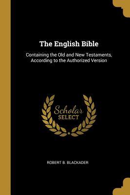 [1d18b] !Read* The English Bible: Containing the Old and New Testaments, According to the Authorized Version - Robert B Blackader ~PDF%