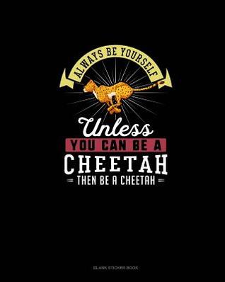 [86d87] @R.e.a.d@ Always Be Yourself Unless You Can Be A Cheetah Then Be A Cheetah: Blank Sticker Book -  %PDF~