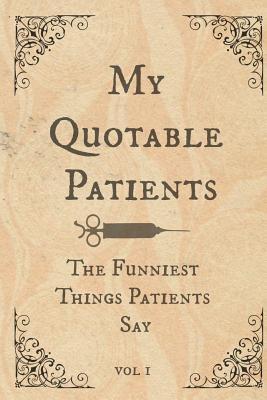 [d9653] ^F.u.l.l.! *D.o.w.n.l.o.a.d* My Quotable Patients: Write down the funniest & most memorable things they have said. A journal to collect memories & stories of your most quotable Patients. Vintage Design - Pita Goldbrick #e.P.u.b!