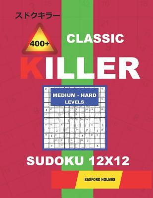 [89d38] %Read^ Сlassic 400   Killer Medium - Hard levels sudoku 12 x 12: Holmes presents a logical puzzle book with proven Sudoku. Medium-hard level Sudoku book. (plus 250 sudoku and 250 puzzles that can be printed - Basford Holmes ^e.P.u.b%