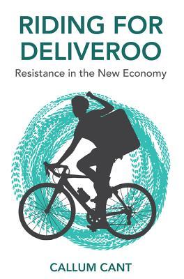 [f2c95] %F.u.l.l.@ %D.o.w.n.l.o.a.d! Riding for Deliveroo: Resistance in the New Economy - Callum Cant *PDF@