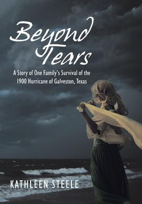 [470f8] ~Download@ Beyond Tears: A Story of One Family's Survival of the 1900 Hurricane of Galveston, Texas - Kathleen Steele *P.D.F%