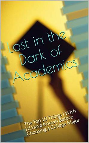 [61ab4] @R.e.a.d% Lost in the Dark of Academics: The Top 10 Things I Wish I’d Have Known Before Choosing a College Major (The Traveling Mathematician Book 2) - Professor B.D. #P.D.F*