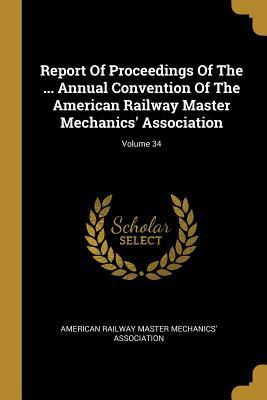 761cc] #D.o.w.n.l.o.a.d% Report Of Proceedings Of The  Annual Convention Of The American Railway Master Mechanics' Association; Volume 34 - American Railway Master Mechanics' Association #P.D.F~