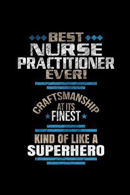 [12566] *R.e.a.d# Best Nurse Practitioner Ever Craftsmanship At It's Finest Kind Of Like A Superhero: Blank Lined Journal Notebook - Cricket Creek Creatives !P.D.F%