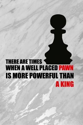[14196] ^Read! There Are Times When A Well Placed Pawn Is More Powerful Than A King: Blank Lined Notebook Journal Diary Composition Notepad 120 Pages 6x9 Paperback ( Chess ) 2 - Robin Mikaelson ~PDF#
