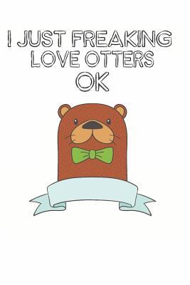 [80db0] ~Download^ I Just Freaking Love Otters Ok: Cute Otter Lovers Journal / Notebook / Diary / Birthday Gift (6x9 - 110 Blank Lined Pages) -  %P.D.F#