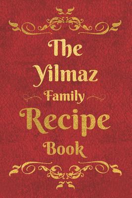[56048] %R.e.a.d^ %O.n.l.i.n.e@ The Yilmaz Family Recipe Book: Blank Recipe Book to Write In to Keep Safe Heirloom Family and Loved Recipes -  %ePub*