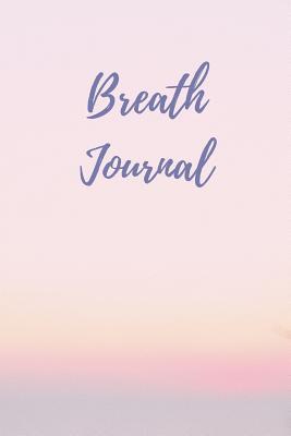 [c5501] !Full@ !Download* Breath Journal: Breath Session Log and Notebook Gift for Controlled Breathing and Breathwork Practitioners - Friend Yourself @PDF!