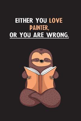 [8fc72] #Read^ Either You Love Painter, Or You Are Wrong.: Blank Lined Notebook Journal With A Cute and Lazy Sloth Reading - Eithrsloth Publishing ~ePub@