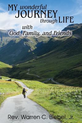 [77883] !Read~ #Online! My Wonderful Journey Through Life - With God, Family, and Friends: An Ordinary Person - Extraordinary Results: That's the Way God Works! - Jr Warren C Biebel ~e.P.u.b*