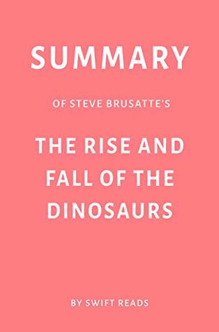 [b3983] %F.u.l.l.% ~D.o.w.n.l.o.a.d# Summary of Steve Brusatte’s The Rise and Fall of the Dinosaurs by Swift Reads - Swift Reads ^e.P.u.b^