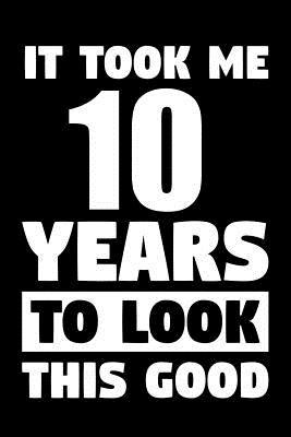 996ba] !D.o.w.n.l.o.a.d% It Took Me 10 Years To Look This Good: Blank Lined Journal, Notebook, Diary, Planner Awesome Happy 10th Birthday 10 Years Old Gift For Boys And Girls - Furrr Corp Publishing ~e.P.u.b!