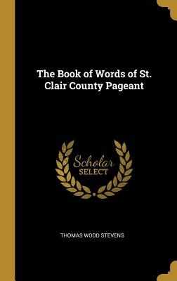 [0540a] ~F.u.l.l.# ~D.o.w.n.l.o.a.d~ The Book of Words of St. Clair County Pageant - Thomas Wood Stevens ^PDF*