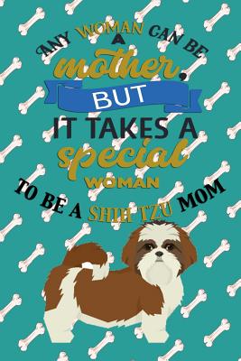 [473e3] *F.u.l.l.% *D.o.w.n.l.o.a.d* Any Woman Can Be A Mother, But It Takes A Special Woman To Be A Shih Tzu Mom: Journal Composition Notebook for Dog and Puppy Lovers - Critter Lovers Creations ^ePub@