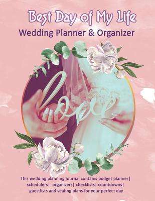 [17c79] !R.e.a.d~ ~O.n.l.i.n.e* Best Day of My Life: Wedding Planner & Organizer: This wedding planning journal contains budget planner schedulers organizers checklists countdowns guest lists and seating plans for your perfect day - Rose Greham ~PDF%