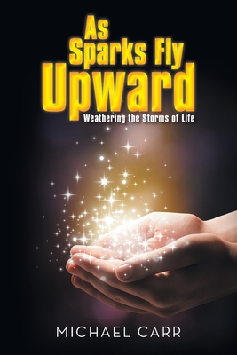 fa106] #D.o.w.n.l.o.a.d! As Sparks Fly Upwards: Weathering the Storms of Life - Michael Carr ^ePub@