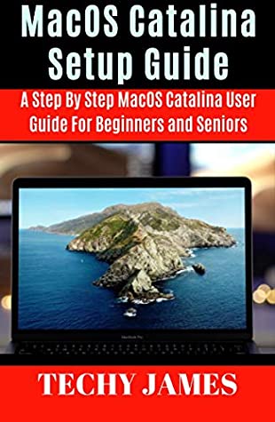 [18bad] *Download@ MacOS CATALINA SETUP GUIDE : A STEP BY STEP MacOS CATALINA USERS GUIDE FOR BEGINNERS AND SENIORS - Techy James *ePub@