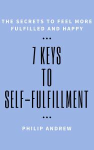 [92f69] %Full% ~Download^ 7 Keys To Self-Fulfillment: The Secrets To Feel More Fulfilled And Happy - Philip Andrew !PDF~