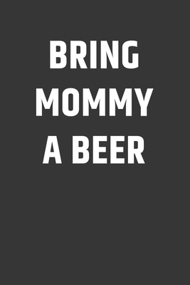 f85d7] #D.o.w.n.l.o.a.d! Bring Mommy A Beer Notebook: Lined Journal, 120 Pages, 6 x 9, Affordable Gift Journal Matte Finish -  ^P.D.F!
