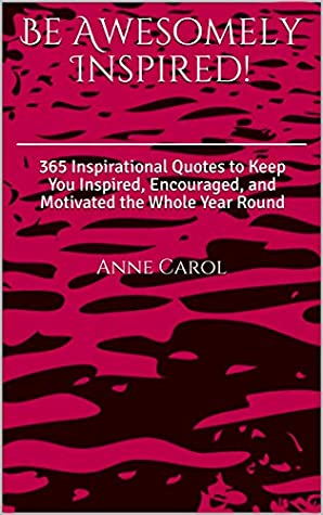 [1c013] !Download# Be Awesomely Inspired!: 365 Inspirational Quotes to Keep You Inspired, Encouraged, and Motivated the Whole Year Round - Anne Carol %e.P.u.b%