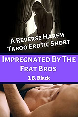 [ce895] ^R.e.a.d! #O.n.l.i.n.e# Impregnated by the Frat Bros: A Fertile Reverse Harem Short - J.B. Black @ePub~