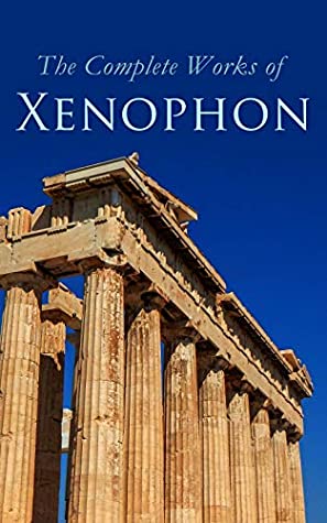 [c40a6] !Download^ The Complete Works of Xenophon: Anabasis, Cyropaedia, Hellenica, Agesilaus, Defense of Socrates, The Polity of the Athenians and the Lacedaemonians - Xenophon ^P.D.F~
