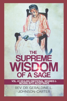 [7fe0f] @R.e.a.d@ ~O.n.l.i.n.e* The Supreme Wisdom of A Sage Vol. #2: Forgiveness: Healing Emotional Wounds & Moving Into Acceptance - Rev. Dr. Geraldine L. Johnson-Carter %e.P.u.b@