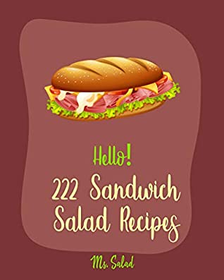 [3b021] @Read# Hello! 222 Sandwich Salad Recipes: Best Sandwich Salad Cookbook Ever For Beginners [Egg Salad Recipes, Chicken Breast Recipes, Tuna Salad Cookbook, Crab Salad Recipes, Cucumber Salad Recipe] [Book 1] - Ms. Salad @PDF~