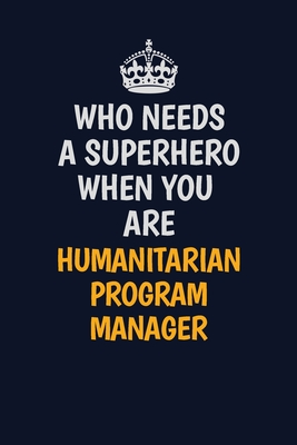 [8efa9] ~R.e.a.d* Who Needs A Superhero When You Are Humanitarian Program Manager: Career journal, notebook and writing journal for encouraging men, women and kids. A framework for building your career. - Emily Christie !PDF~