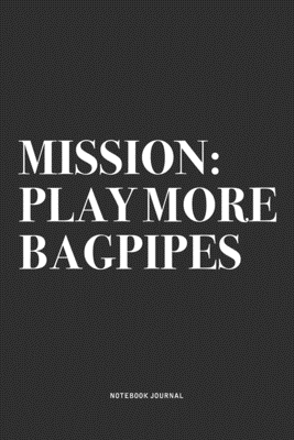 [854d7] ~Read* *Online^ Mission: Play More Bagpipes: A 6x9 Inch Diary Notebook Journal With A Bold Text Font Slogan On A Matte Cover and 120 Blank Lined Pages Makes A Great Alternative To A Card - Piper Swagg Journals !ePub~