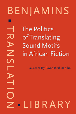 [4967e] ~R.e.a.d^ #O.n.l.i.n.e% The Politics of Translating Sound Motifs in African Fiction - Laurence Jay-Rayon Ibrahim Aibo %PDF!