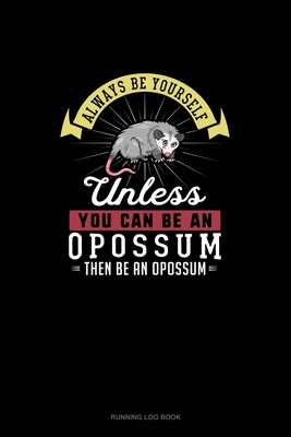 9c582] %D.o.w.n.l.o.a.d* Always Be Yourself Unless You Can Be An Opossum Then Be An Opossum: Running Log Book - Blue Cloud Novelty %PDF!