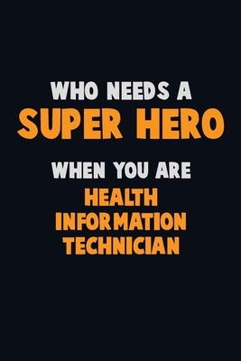 [69942] ~Full^ !Download* Who Need A SUPER HERO, When You Are Health Information Technician: 6X9 Career Pride 120 pages Writing Notebooks - Emma Loren ^P.D.F^